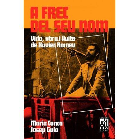 A frec del seu nom. Vida, obra i lluita de Xavier Romeu | 9788493870591 | Maria Conca i Josep Guia