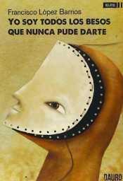 Yo soy todos los besos que nunca pude darte | 9788416340347 | López Barrios, Francisco