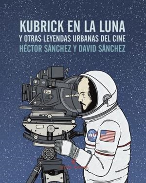 Kubrick en la luna... | 9788416544240 | Héctor Sánchez, David Sánchez