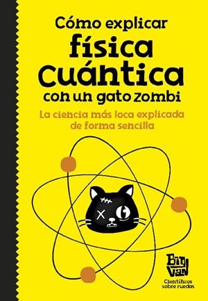 Cómo explicar física cuántica con un gato zombi | 9788420484624 | Big Van, científicos sobre ruedas,