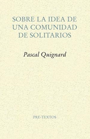 Sobre la idea de una comunidad de solitarios | 9788417143114 | Pascal Quignard