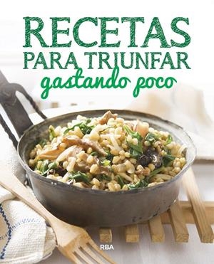 Recetas para triunfar gastando poco | 9788490569733 | Redaccion Rba Libros, S.A.