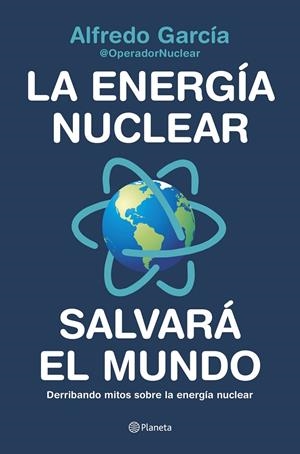La energía nuclear salvará el mundo | 9788408226772 | Alfredo García, @OperadorNuclear