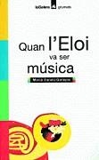 Quan l Eloi va ser música | 9788424695118 | Canela i Garayoa, Mercè