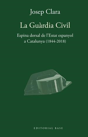 La Guàrdia Civil. Espina dorsal de l'Estat espanyol a Catalunya (1844-2018) | 9788417759421 | Clara i Resplandis, Josep