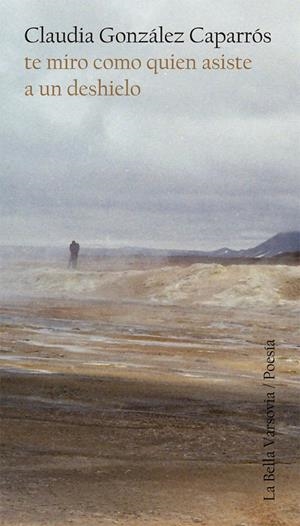 te miro como quien asiste a un deshielo | 9788494800719 | González Caparrós, Claudia