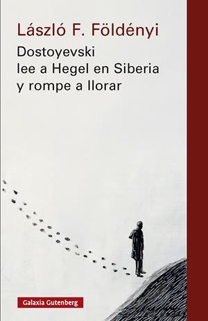 Dostoyevski lee a Hegel en Siberia y rompe a llorar- nova ed. | 9791388019555 | Földényi, László F.