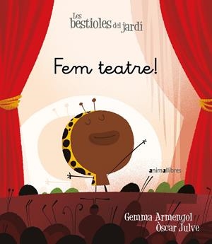 Les bestioles del jardí 18. Fem teatre! | 9788417599676 | Armengol i Morell, Gemma / Julve Gil, Òscar