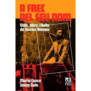 A frec del seu nom. Vida, obra i lluita de Xavier Romeu | 9788493870591 | Maria Conca i Josep Guia