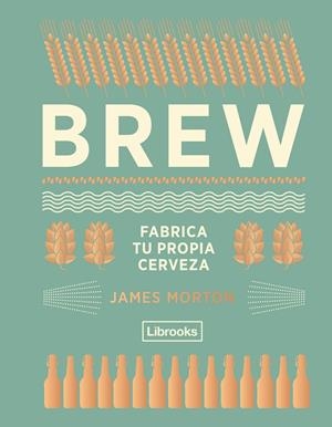 Brew. Fabrica tu propia cerveza | 9788494574351 | Morton James